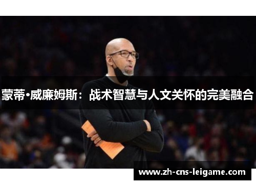 蒙蒂·威廉姆斯：战术智慧与人文关怀的完美融合