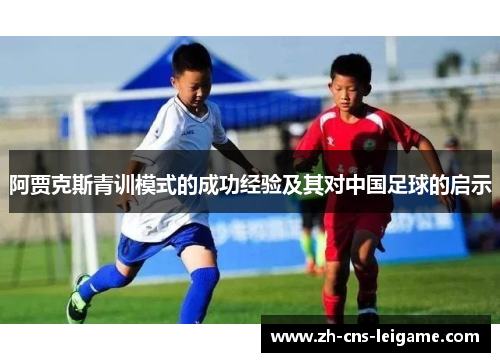 阿贾克斯青训模式的成功经验及其对中国足球的启示 阿贾克斯青训模式的成功经验及其对中国足球的启示