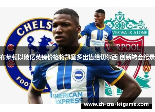 布莱顿以破亿英镑价格将凯塞多出售给切尔西 创新转会纪录